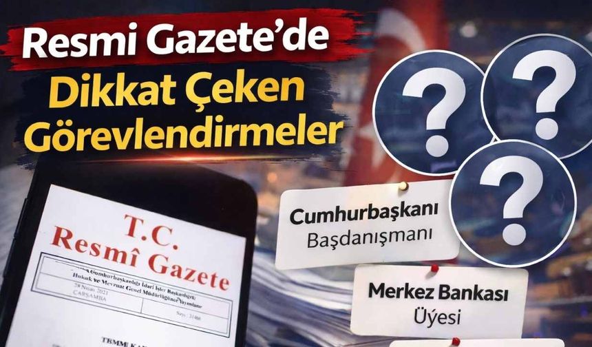 Resmi Gazete’de Dikkat Çeken Görevlendirmeler