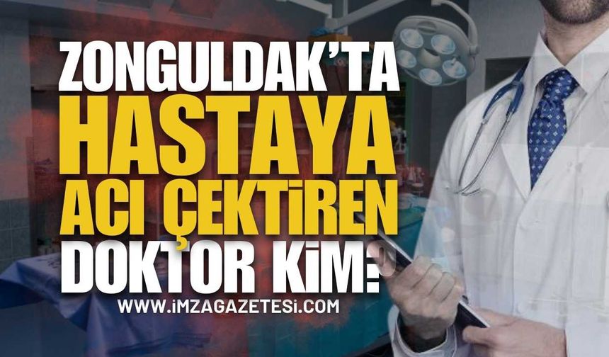 Zonguldak'ta Hastaya Acı Çektiren Doktor Kim?