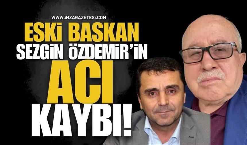 Eski Başkan Sezgin Özdemir’in Acı Kaybı!