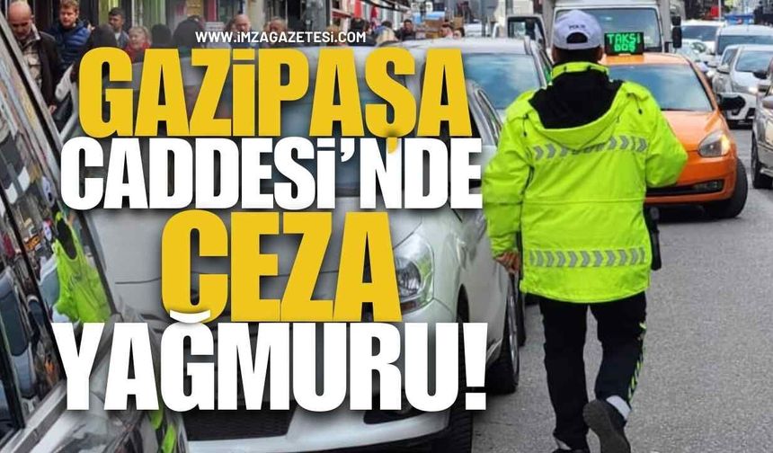 Gazipaşa Caddesi'nde Ceza Yağmuru!