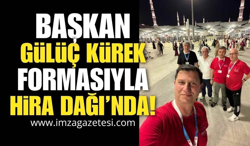 Başkan Gülüç Kürek Formasıyla Hira Dağı’nda!