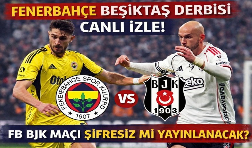 Fenerbahçe Beşiktaş Derbisi Canlı İzle! FB BJK Maçı Şifresiz Mi Yayınlanacak