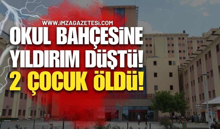 Okul Bahçesinde Facia!  Yıldırım İsabet Eden 2 Çocuk Hayatını Kaybetti!
