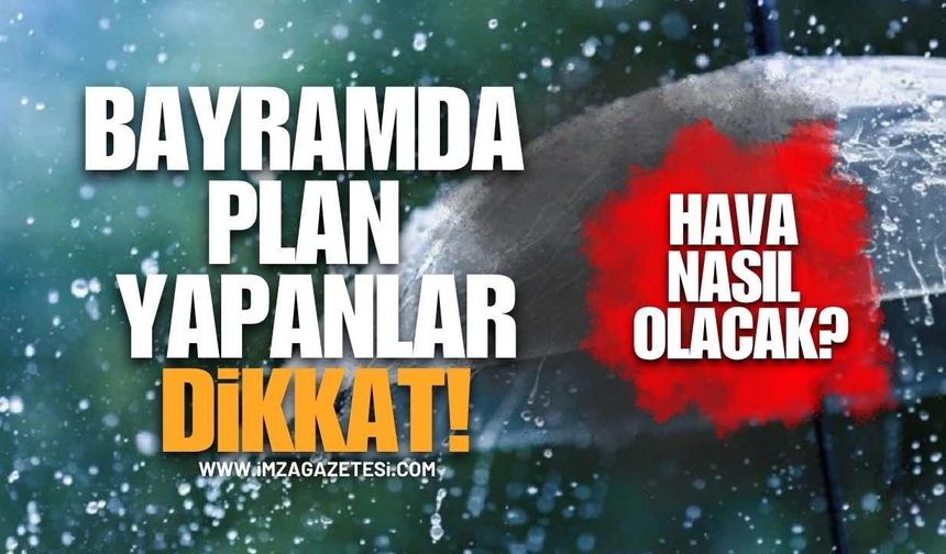Bayram Planı Yapanlar Dikkat! Meteoroloji'den Kritik Uyarı!