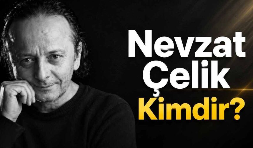 Nevzat Çelik Kimdir?
