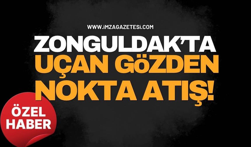 Zonguldak’ta Uçan Gözden Nokta Atışlar!