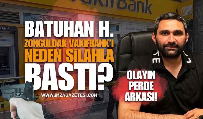 Batuhan Hasanoğlu, Zonguldak Vakıfbank Şubesini Neden Silahla Bastı?
