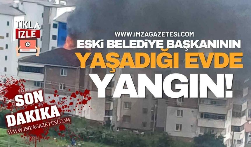 Eski Belediye Başkanının yaşadığı Apartmanda Yangın! Alevler bacayı sardı