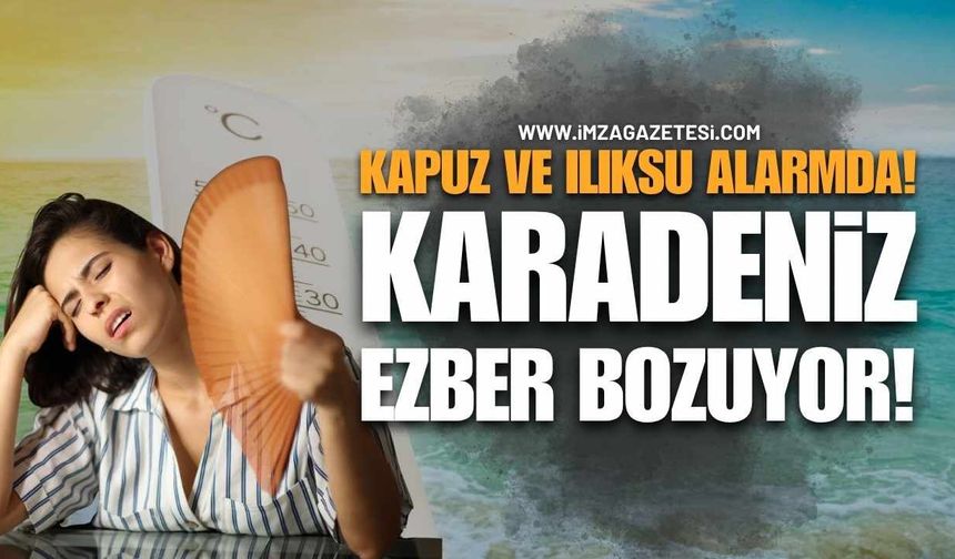 Kapuz ve Ilıksu Alarmda! Karadeniz Ezber Bozuyor