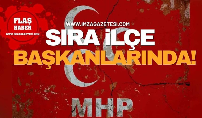 MHP’de Sıra İlçe Başkanlarında!