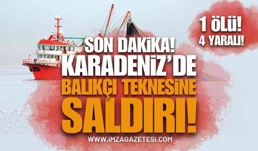 Son Dakika: Karadeniz'de Türk Balıkçı Teknesine Saldırı! 1 Ölü, 4 Yaralı