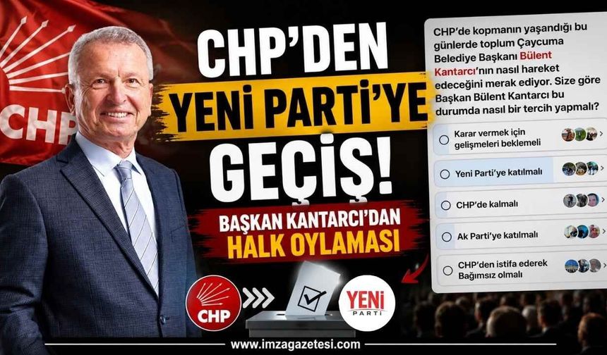 CHP'den Yeni Parti'ye Geçiş! Başkan Kantarcı'dan Halk Oylaması