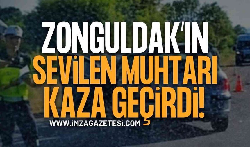 Zonguldak Çaycuma'nın Sevilen Muhtarı Trafik Kazası Geçirdi