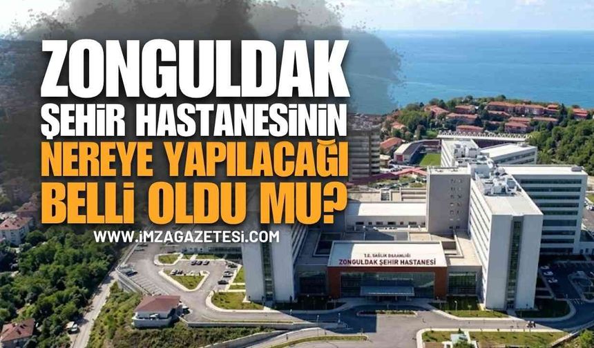 Zonguldak Şehir Hastanesi Nereye Yapılacak? Gözler O İlçeye Çevrildi Ancak Resmi Açıklama Yok!