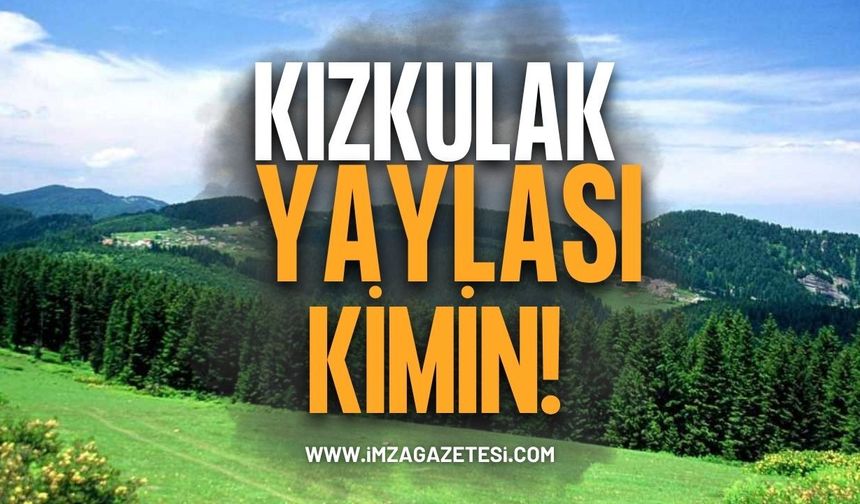 Kızkulak Yaylası Kimin? Sınır Çelişkisi ve İdari Karmaşa Tepki Çekiyor