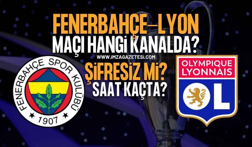 Fenerbahçe - Lyon Maçı Ne Zaman, Saat Kaçta, Hangi Kanalda? İşte İlk 11'ler!