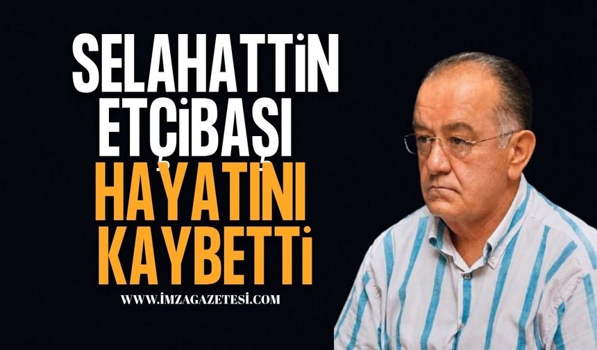 Selahattin Etçibaşı Hayatını Kaybetti