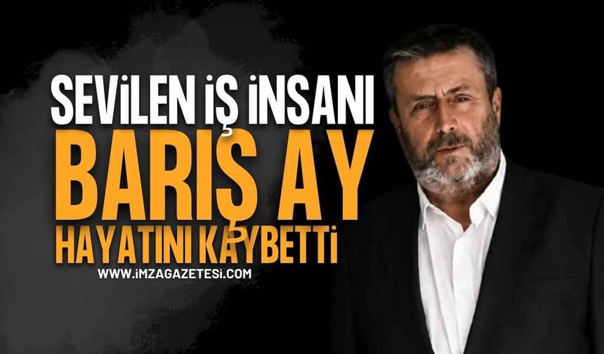 Sevilen İş İnsanı Barış Ay Kalp Krizine Yenik Düştü!
