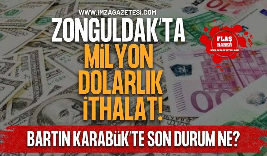 Zonguldak’ta 111 Milyon Dolarlık İthalat! Bartın ve Karabük'te Son Durum Ne?