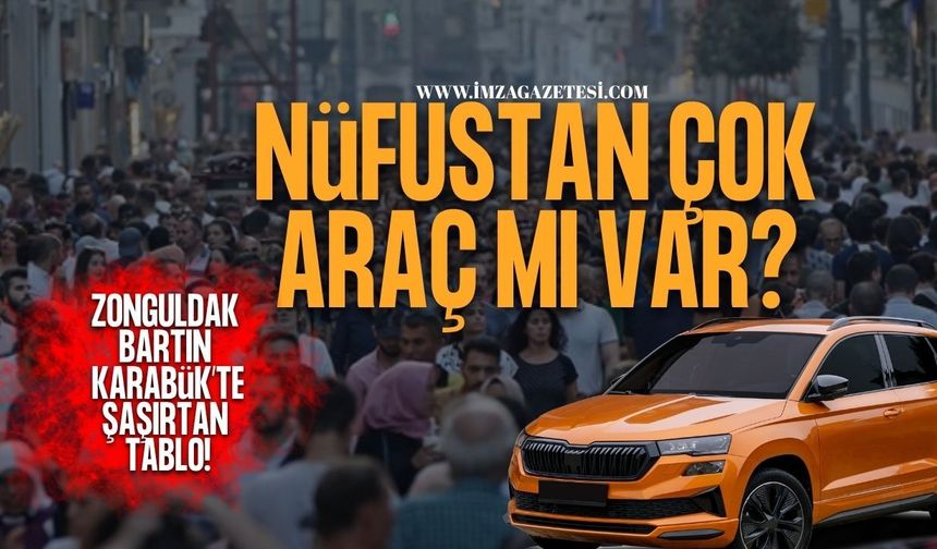 Nüfustan Çok Araç Mı Var? Zonguldak Bartın Karabük'te Şaşırtan Tablo!