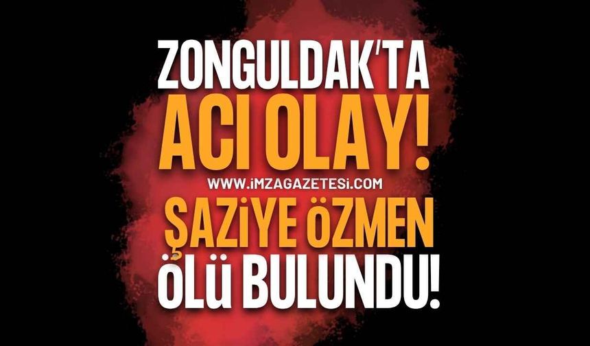 Zonguldak Devrek'te Acı Olay: Şaziye Özmen Evinde Ölü Bulundu
