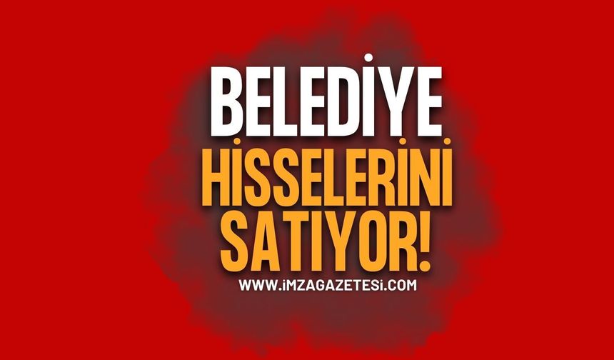 Belediye Hisselerini Satıyor!