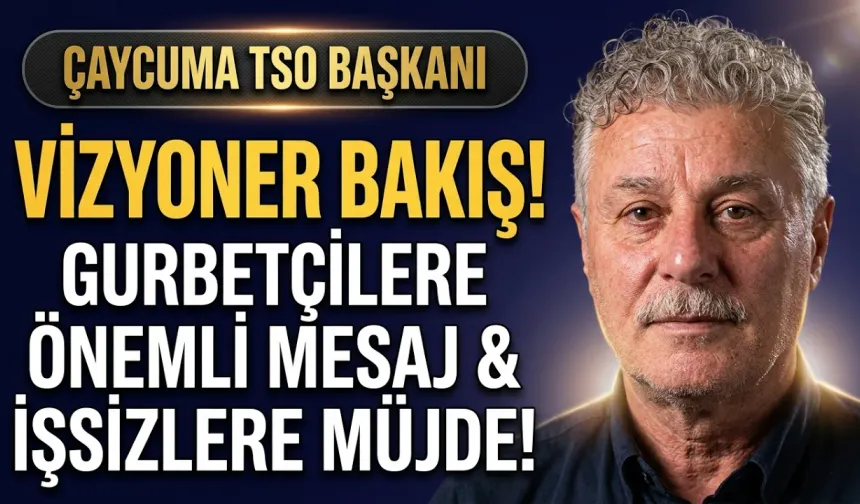Çaycuma TSO Başkanı Zekai Kamitoğlu'ndan Vizyoner Bakış! Gurbetçilere Önemli Mesaj! İşsizlere Müjde