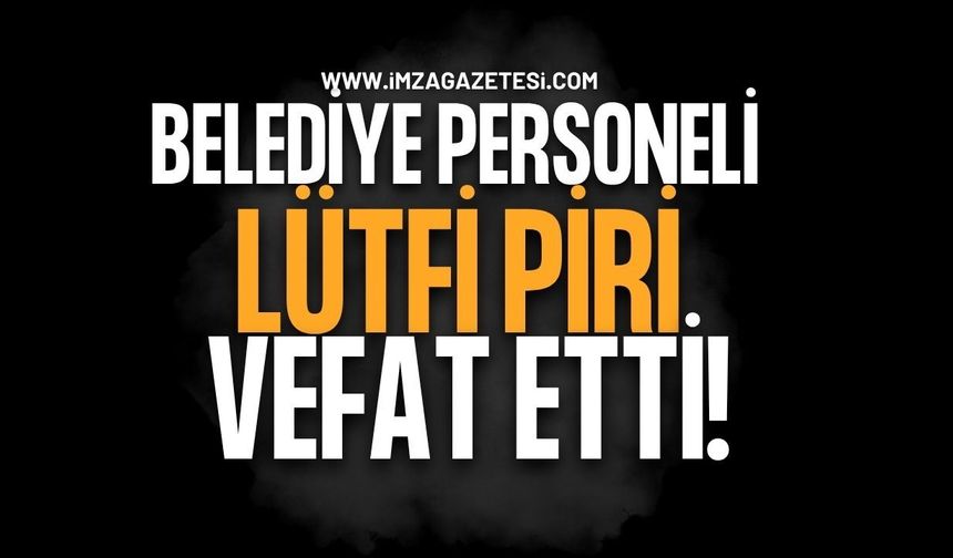 Ereğli Belediyesi Personeli Lütfi Piri Hayatını Kaybetti!