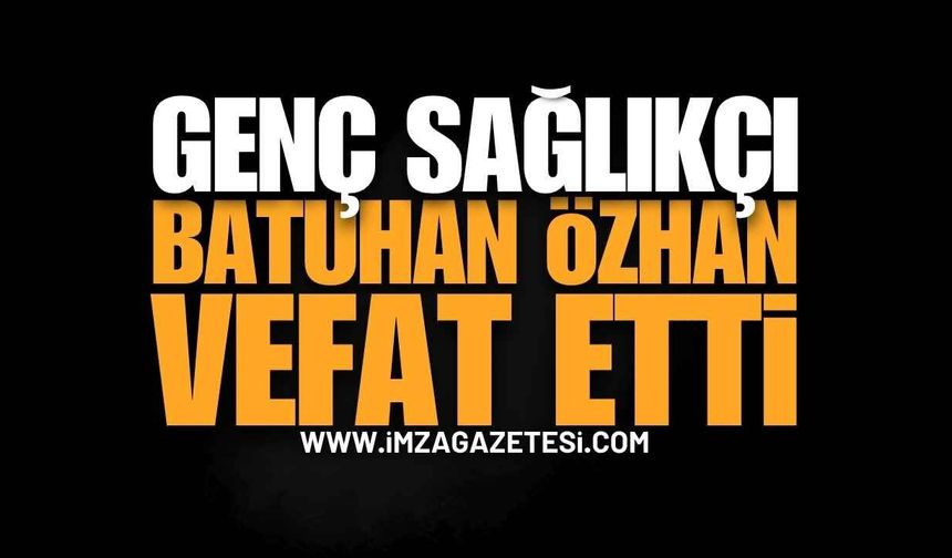 İstanbul'dan Ereğli'ye Atanan Genç Sağlıkçı Batuhan Özhan Hayatını Kaybetti
