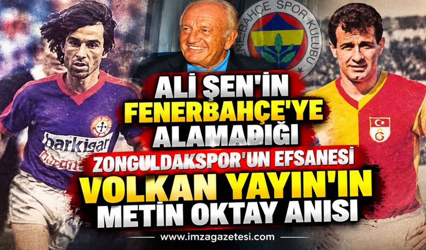 Ali Şen'in Fenerbahçe'ye alamadığı Zonguldakspor'un efsanesi Volkan Yayın'ın Metin Oktay anısı