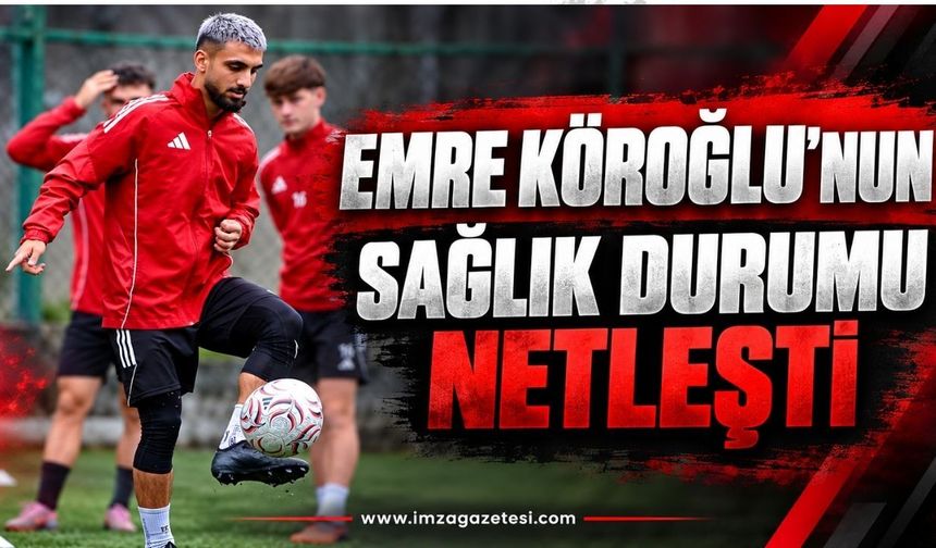 Emre Köroğlu’nun Sağlık Durumu Netleşti
