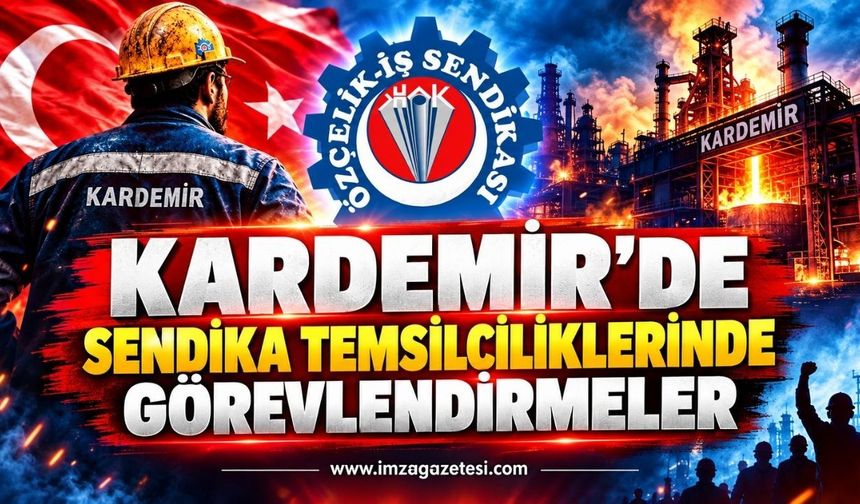 KARDEMİR’de Sendika Temsilciliklerinde Görevlendirmeler…