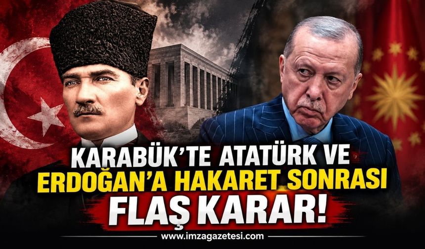 Karabük’te Atatürk ve Erdoğan’a Hakaret Sonrası Flaş Karar
