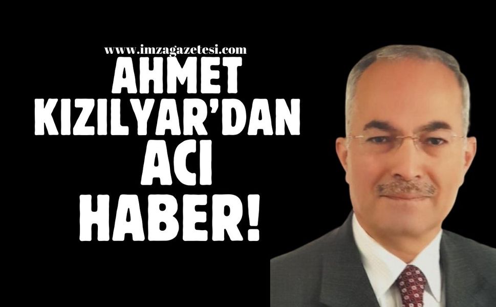 Ahmet Kızılyar’dan acı haber!