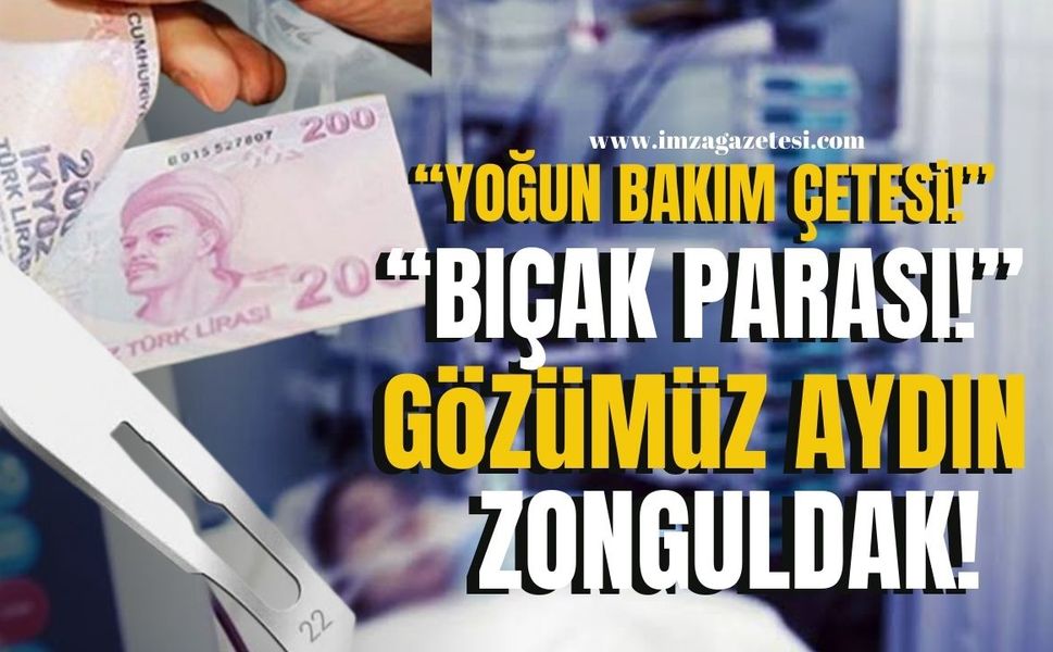 Geçmiş olsun! Zonguldak’taki sağlık sistemi çöktü! / Yenidoğan çetesinin ardından “Yoğun bakım çetesi”! / ‘Bıçak parası’ hortladı, Gözümüz aydın!