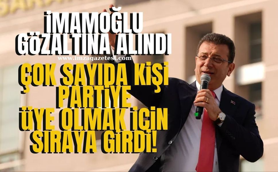 Ekrem İmamoğlu gözaltına alındı CHP'nin üye sayısı arttı