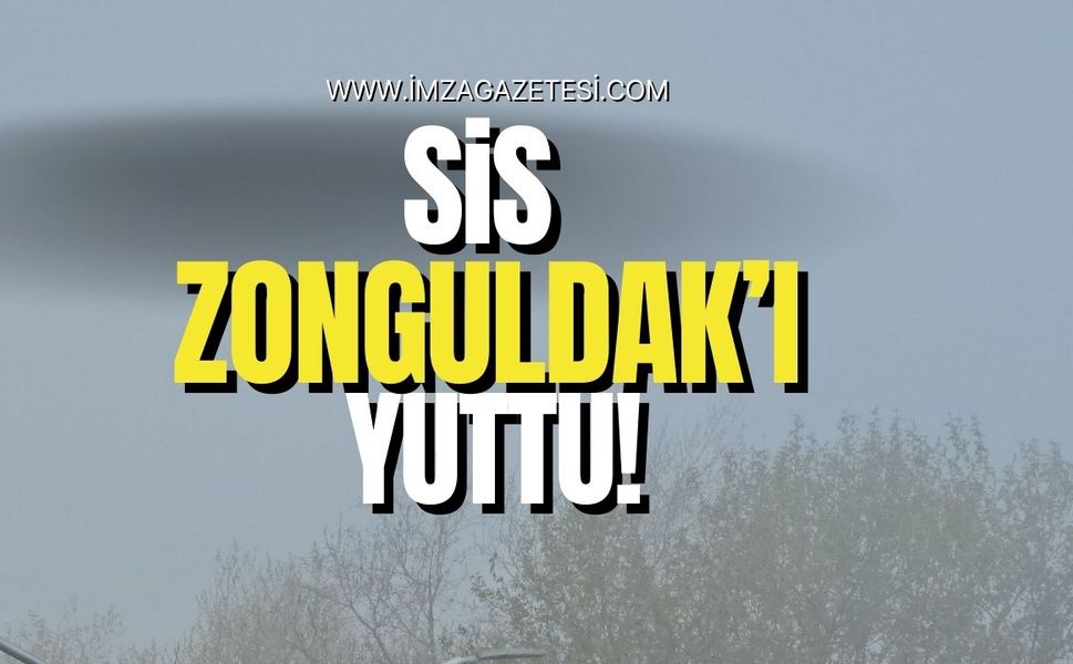 Sis Zonguldak’ı yuttu, şehir adeta görünmez oldu!