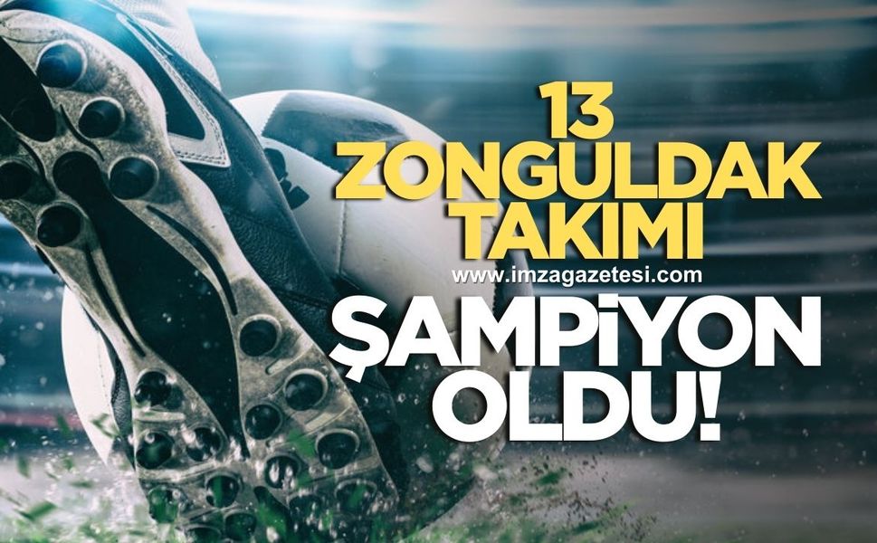 13 Zonguldak takımı şampiyon oldu