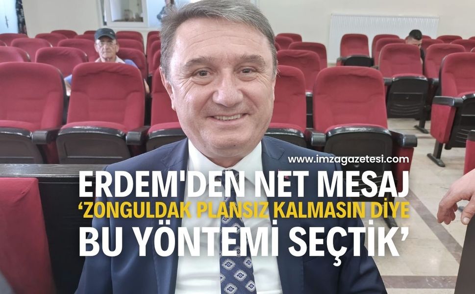 ERDEM'DEN NET MESAJ: "ZONGULDAK PLANSIZ KALMASIN DİYE BU YÖNTEMİ SEÇTİK"