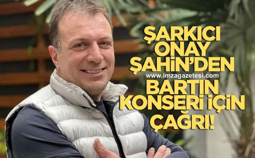 Ünlü şarkıcı Onay Şahin'den Bartın konseri için çağrı