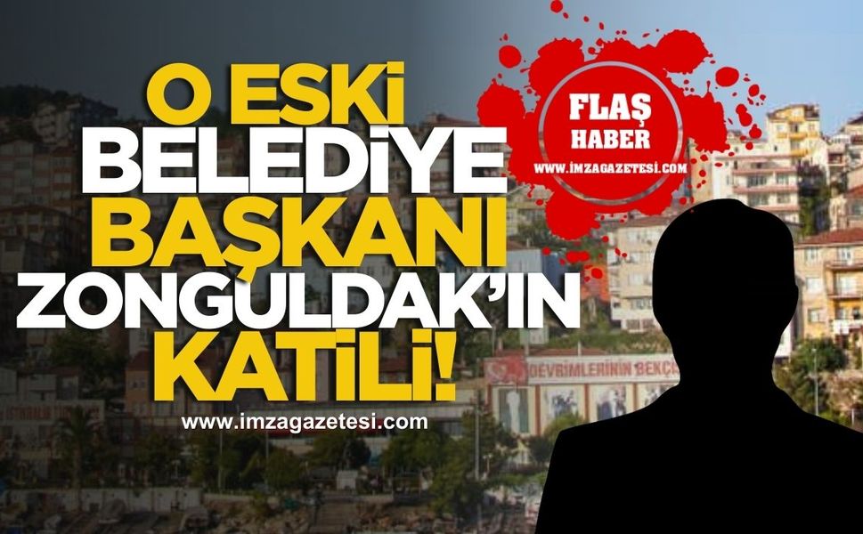 Şok şok şok! O eski belediye başkanı Zonguldak'ın katili!