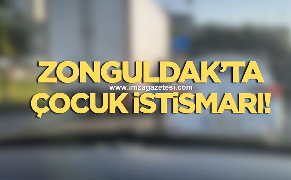 Zonguldak'ta çocuk istismarı!