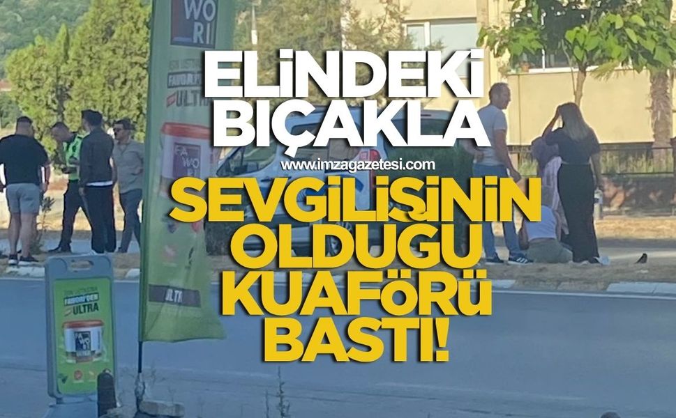 Elinde bıçakla sevgilisinin olduğu kuaförü bastı