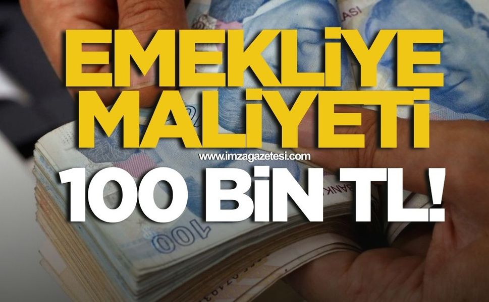 Emekliye maliyeti 100 bin TL!