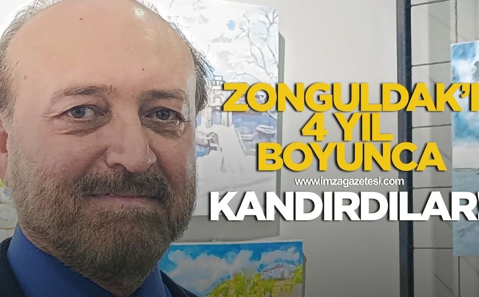ZONGULDAK'I 4 YIL BOYUNCA KANDIRDILAR