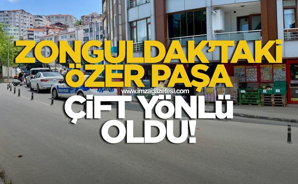 Zonguldak’taki Özer Paşa çift yönlü oldu!