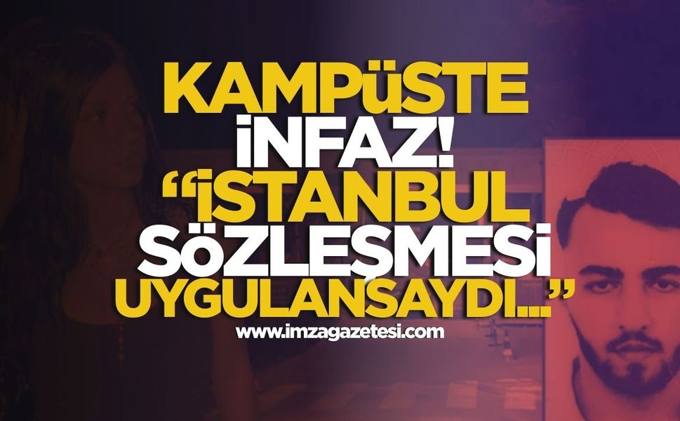 Kampüste İnfaz! "İstanbul Sözleşmesi Uygulansaydı Hilal Hayatta Olacaktı"