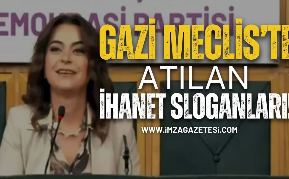 “Gazi Meclis’te Atılan İhanet Sloganları Türk milletinin Vicdanında Asla Kabul Görmeyecektir”
