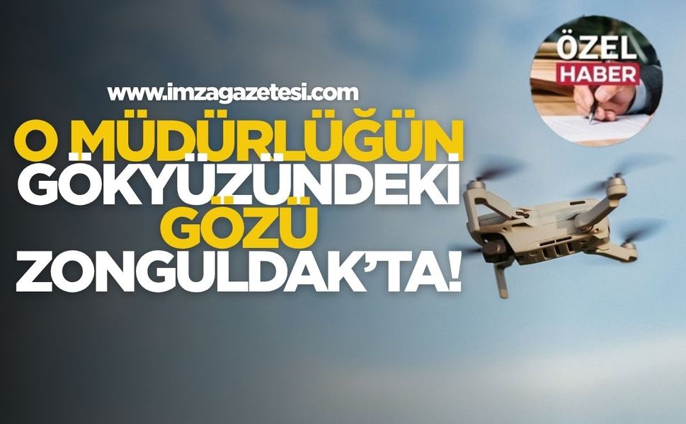 O Müdürlüğün Gökyüzündeki Gözü Zonguldak’ta!