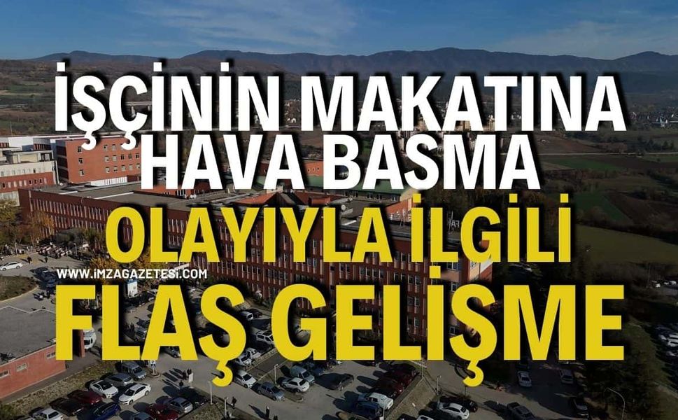 İşçinin makatına hava basma olayıyla ilgili Flaş gelişme